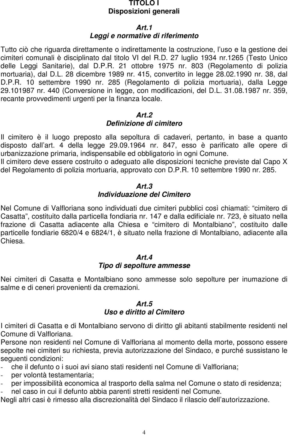 27 luglio 1934 nr.1265 (Testo Unico delle Leggi Sanitarie), dal D.P.R. 21 ottobre 1975 nr. 803 (Regolamento di polizia mortuaria), dal D.L. 28 dicembre 1989 nr. 415, convertito in legge 28.02.1990 nr.