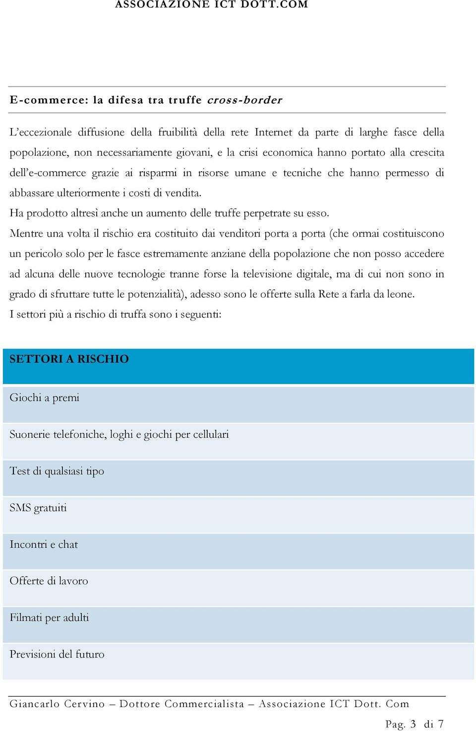 Ha prodotto altresì anche un aumento delle truffe perpetrate su esso.