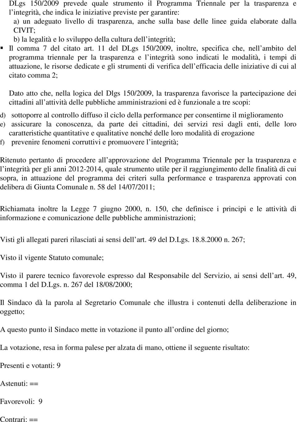 11 del DLgs 150/2009, inoltre, specifica che, nell ambito del programma triennale per la trasparenza e l integrità sono indicati le modalità, i tempi di attuazione, le risorse dedicate e gli