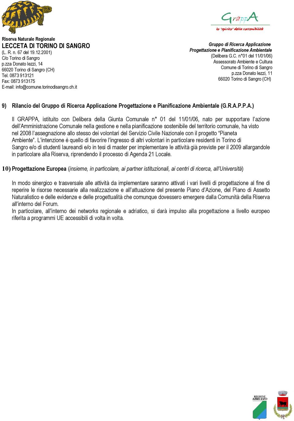 ) Il GRAPPA, istituit cn Delibera della Giunta Cmunale n 01 del 11/01/06, nat per supprtare l azine dell Amministrazine Cmunale nella gestine e nella pianificazine sstenibile del territri cmunale, ha