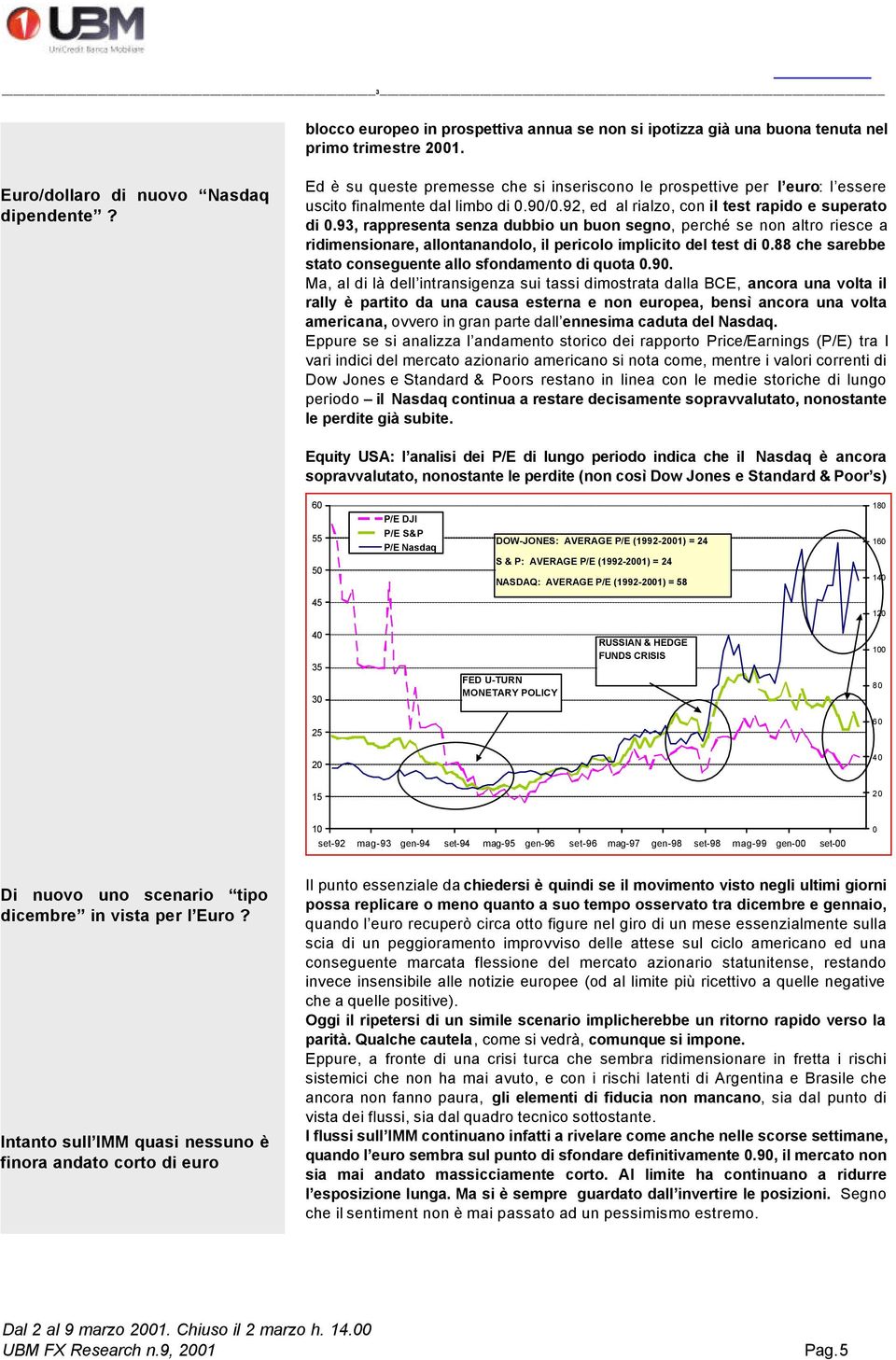 93, rappresenta senza dubbio un buon segno, perché se non altro riesce a ridimensionare, allontanandolo, il pericolo implicito del test di 0.