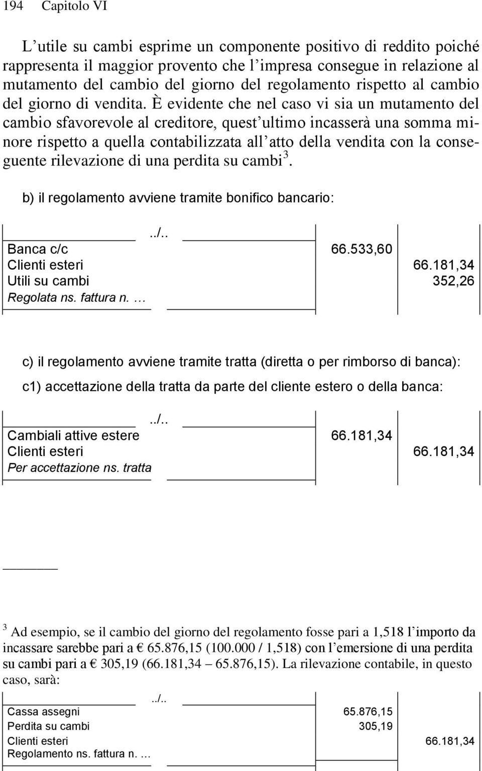 È evidente che nel caso vi sia un mutamento del cambio sfavorevole al creditore, quest ultimo incasserà una somma minore rispetto a quella contabilizzata all atto della vendita con la conseguente