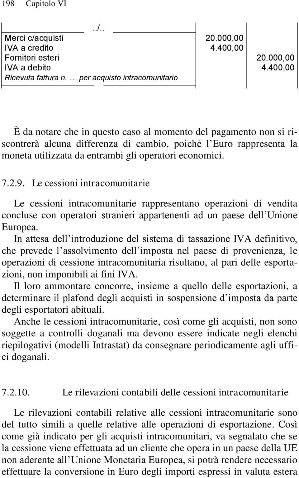 operatori economici. 7.2.9. Le cessioni intracomunitarie Le cessioni intracomunitarie rappresentano operazioni di vendita concluse con operatori stranieri appartenenti ad un paese dell Unione Europea.