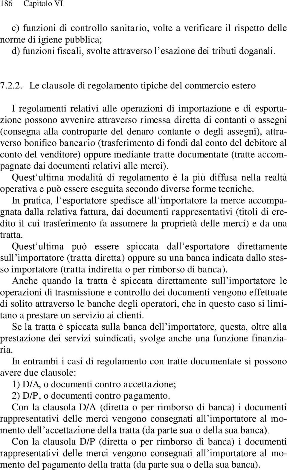 (consegna alla controparte del denaro contante o degli assegni), attraverso bonifico bancario (trasferimento di fondi dal conto del debitore al conto del venditore) oppure mediante tratte documentate