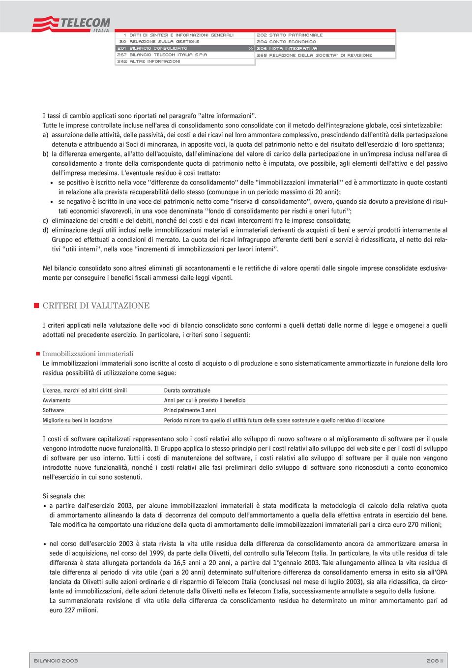 costi e dei ricavi nel loro ammontare complessivo, prescindendo dall entità della partecipazione detenuta e attribuendo ai Soci di minoranza, in apposite voci, la quota del patrimonio netto e del