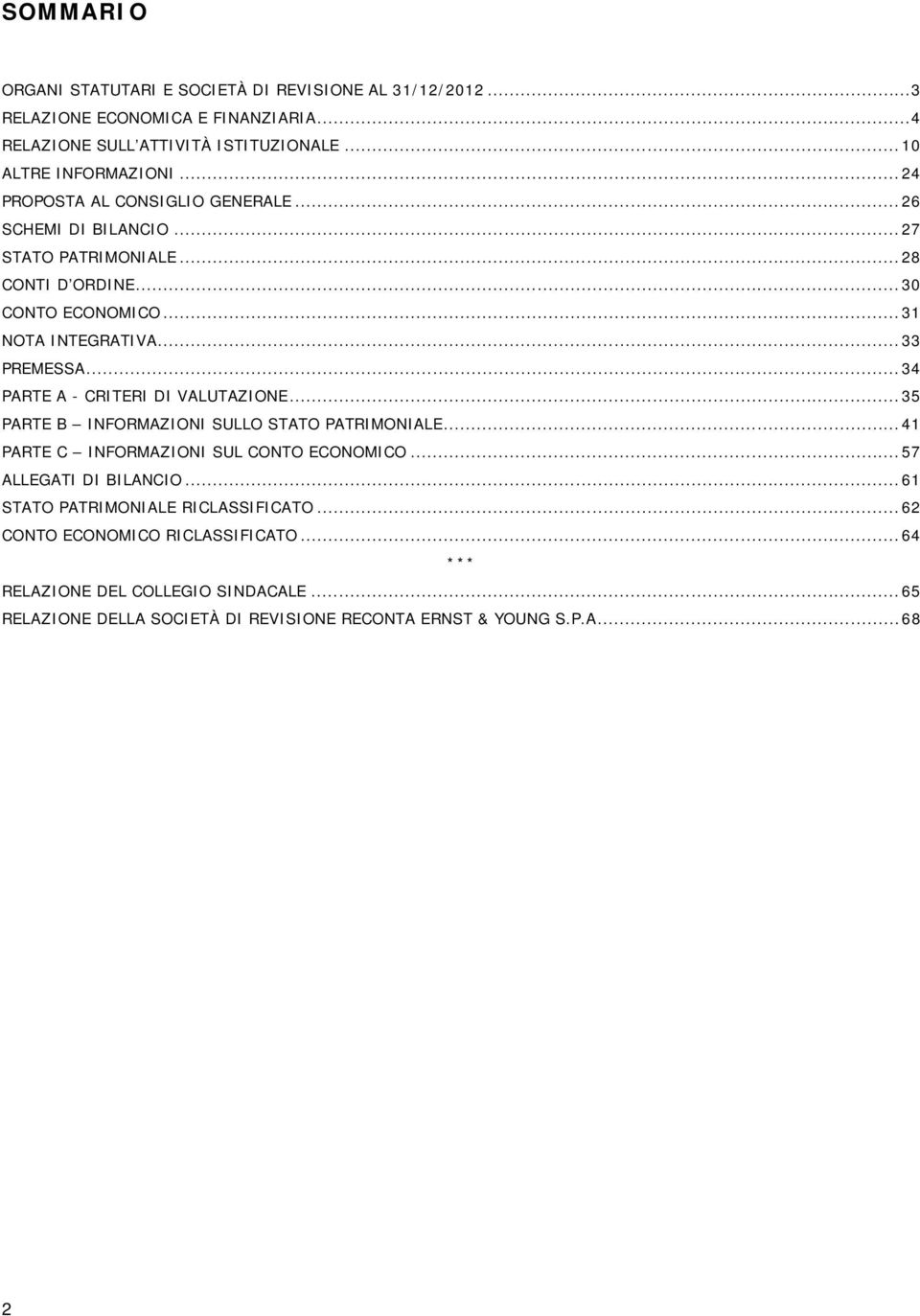 ..34 PARTE A - CRITERI DI VALUTAZIONE...35 PARTE B INFORMAZIONI SULLO STATO PATRIMONIALE...41 PARTE C INFORMAZIONI SUL CONTO ECONOMICO...57 ALLEGATI DI BILANCIO.