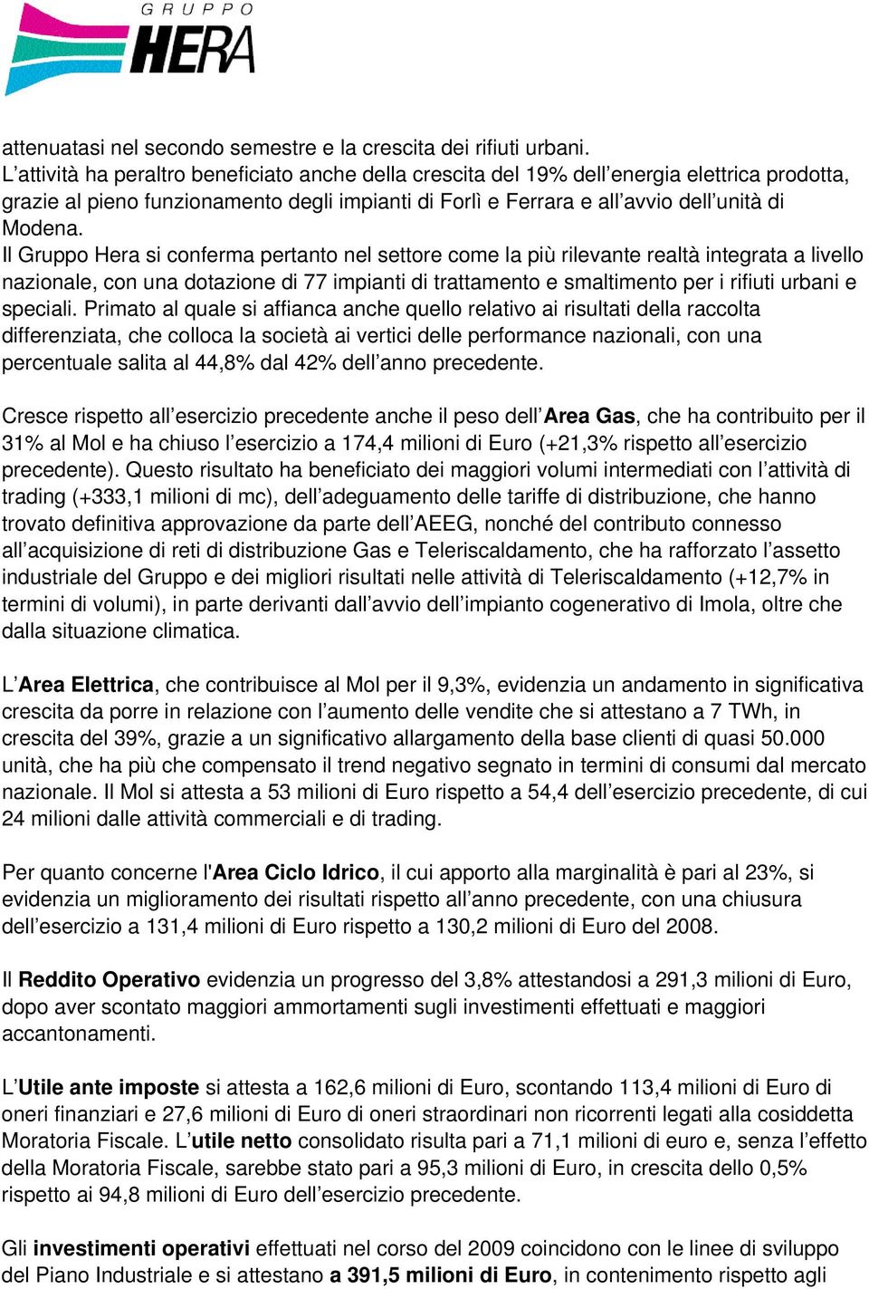 Il Gruppo Hera si conferma pertanto nel settore come la più rilevante realtà integrata a livello nazionale, con una dotazione di 77 impianti di trattamento e smaltimento per i rifiuti urbani e