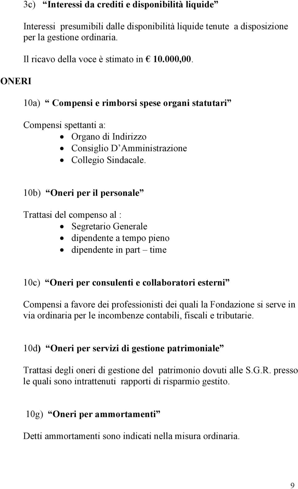 10b) Oneri per il personale Trattasi del compenso al : Segretario Generale dipendente a tempo pieno dipendente in part time 10c) Oneri per consulenti e collaboratori esterni Compensi a favore dei