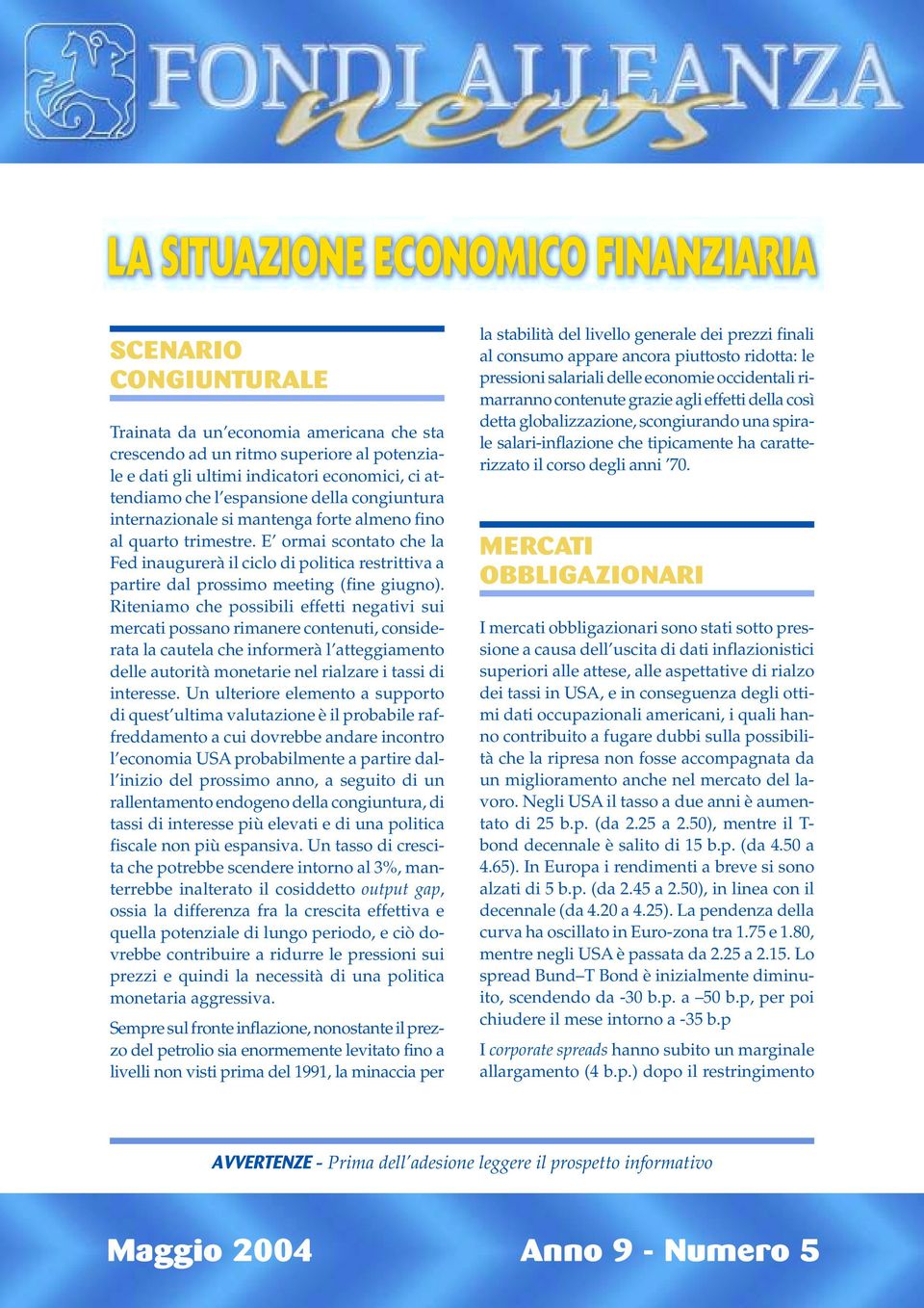 E ormai scontato che la Fed inaugurerà il ciclo di politica restrittiva a partire dal prossimo meeting (fine giugno).