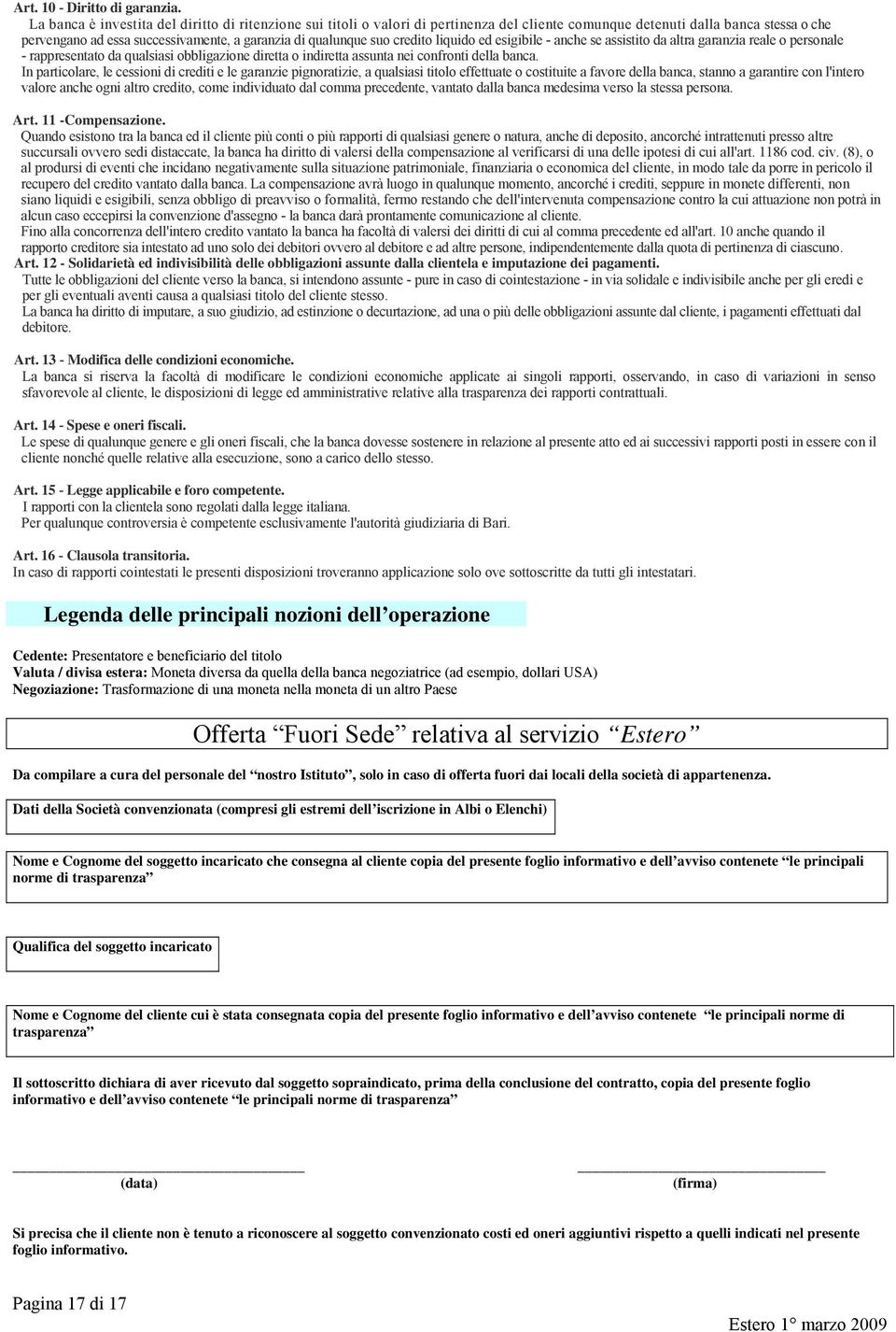 credito liquido ed esigibile - anche se assistito da altra garanzia reale o personale - rappresentato da qualsiasi obbligazione diretta o indiretta assunta nei confronti della banca.