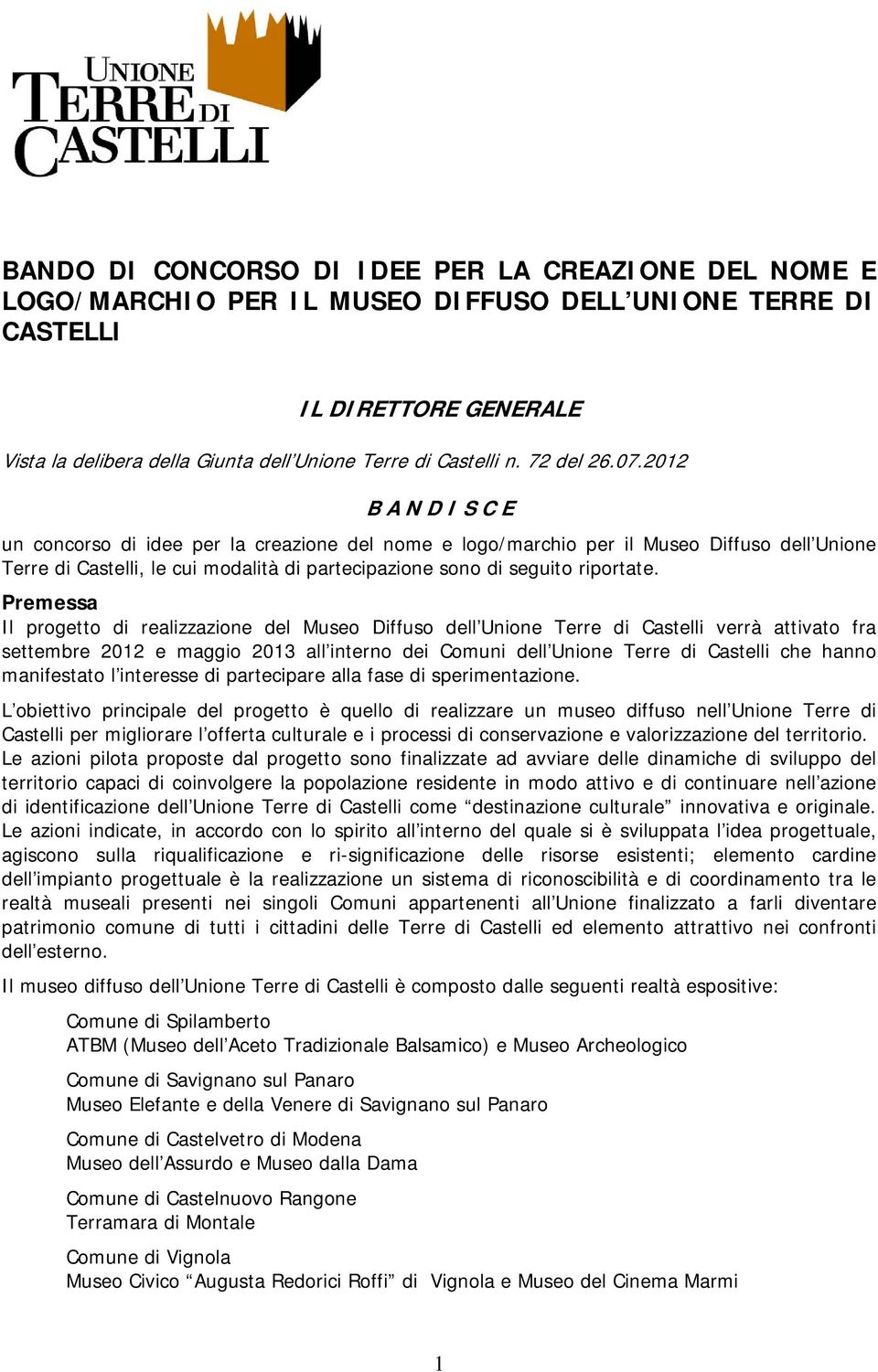 2012 B A N D I S C E un concorso di idee per la creazione del nome e logo/marchio per il Museo Diffuso dell Unione Terre di Castelli, le cui modalità di partecipazione sono di seguito riportate.