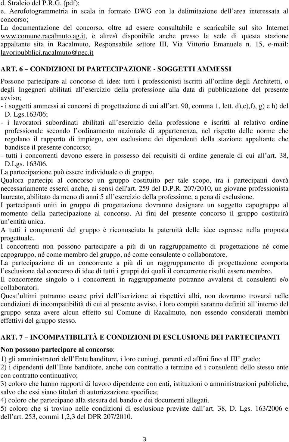 comune.racalmuto.ag.it, è altresì disponibile anche presso la sede di questa stazione appaltante sita in Racalmuto, Responsabile settore III, Via Vittorio Emanuele n. 15, e-mail: lavoripubblici.