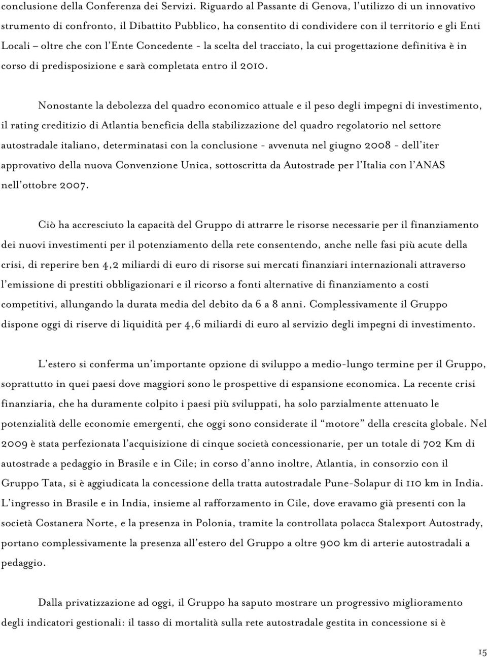 Concedente - la scelta del tracciato, la cui progettazione definitiva è in corso di predisposizione e sarà completata entro il 2010.