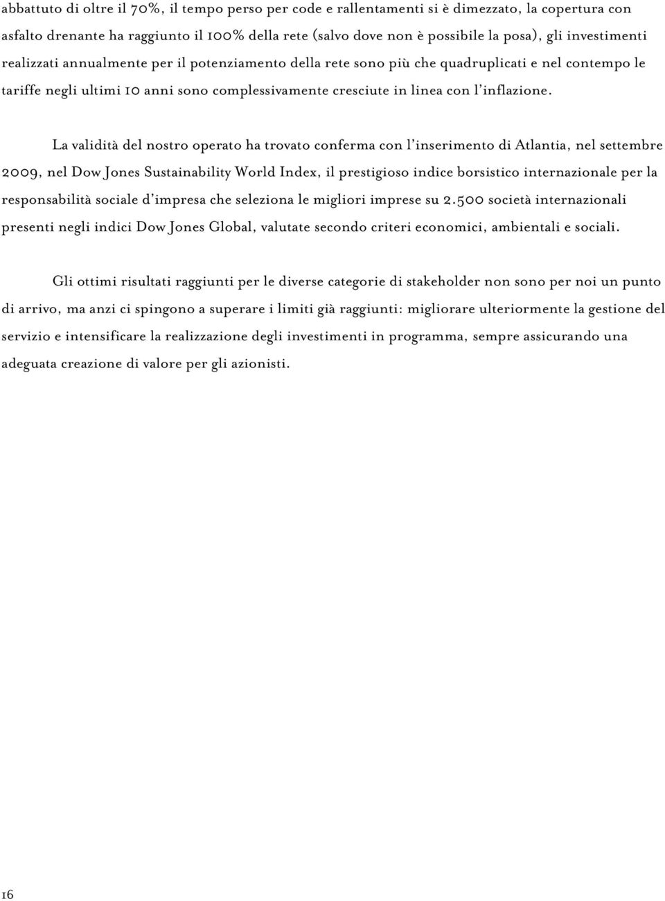 La validità del nostro operato ha trovato conferma con l inserimento di Atlantia, nel settembre 2009, nel Dow Jones Sustainability World Index, il prestigioso indice borsistico internazionale per la