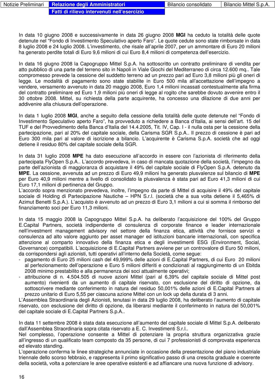 L investimento, che risale all aprile 2007, per un ammontare di Euro 20 milioni ha generato perdite totali di Euro 9,6 milioni di cui Euro 8,4 milioni di competenza dell esercizio.