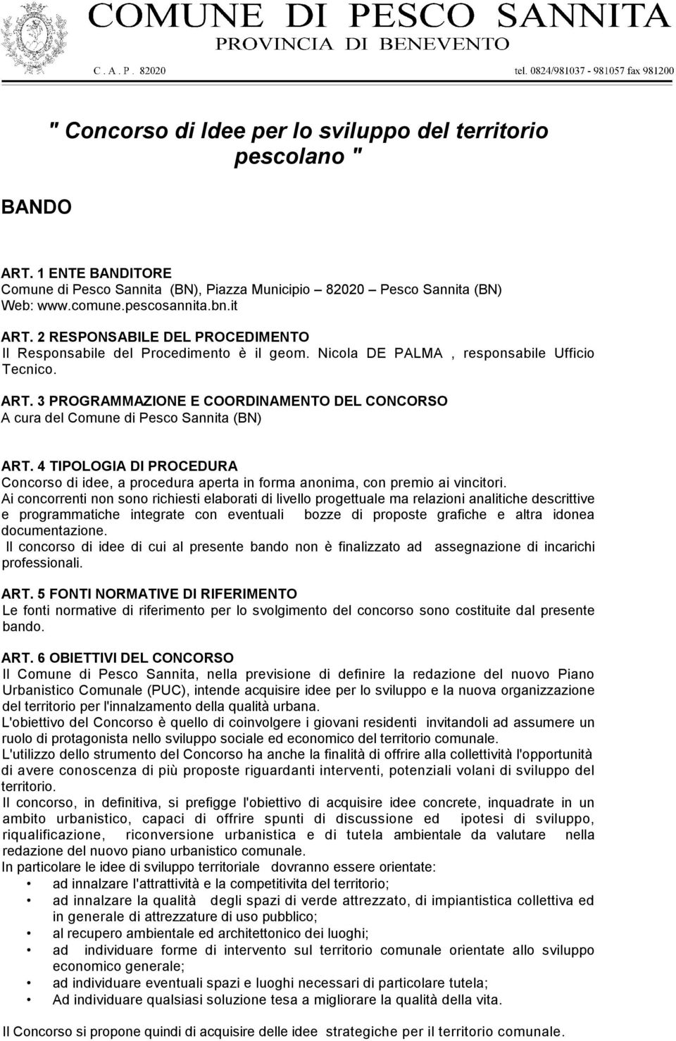 4 TIPOLOGIA DI PROCEDURA Concorso di idee, a procedura aperta in forma anonima, con premio ai vincitori.