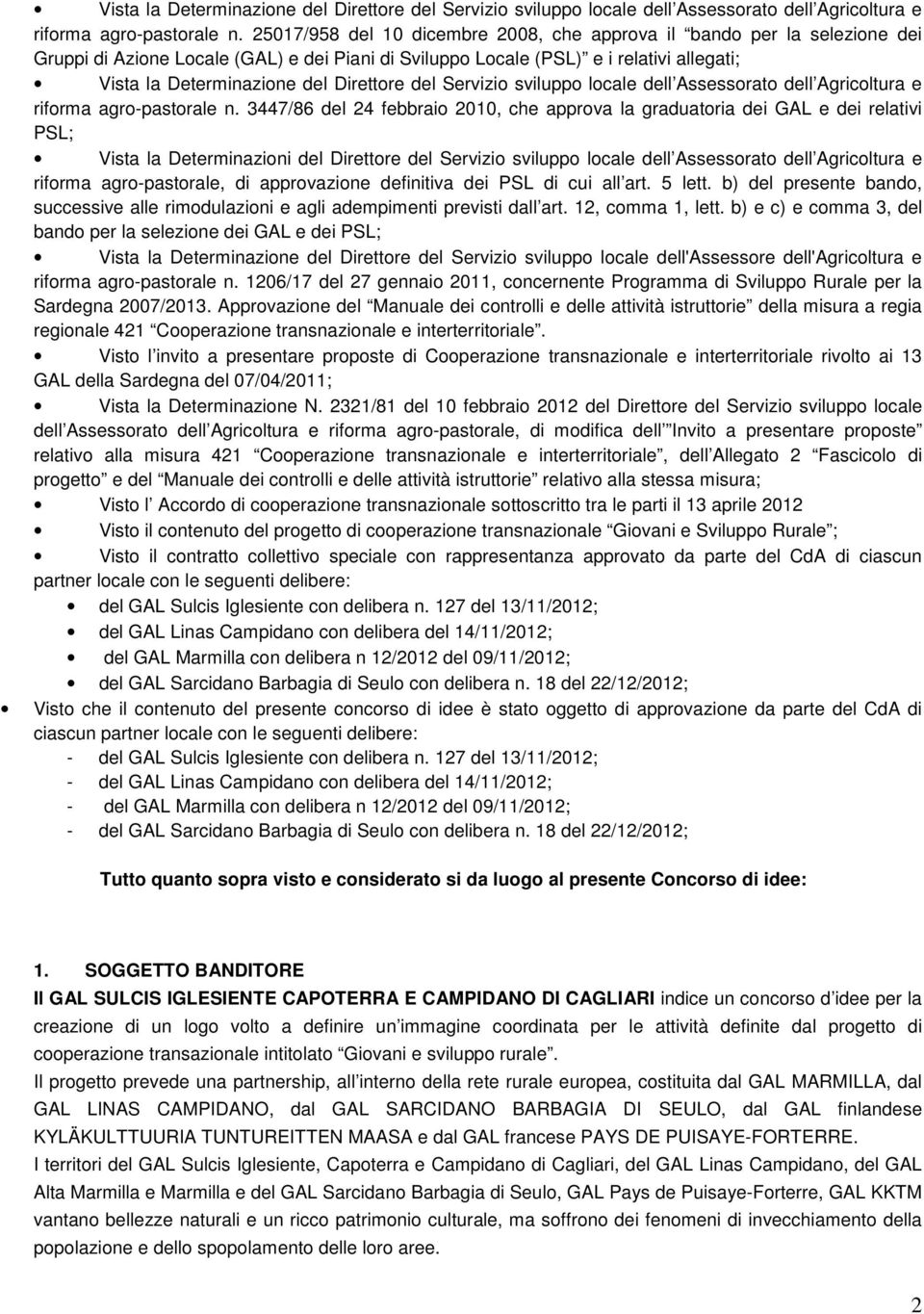 approva la graduatoria dei GAL e dei relativi PSL; Vista la Determinazioni del Direttore del Servizio sviluppo locale dell Assessorato dell Agricoltura e riforma agro-pastorale, di approvazione