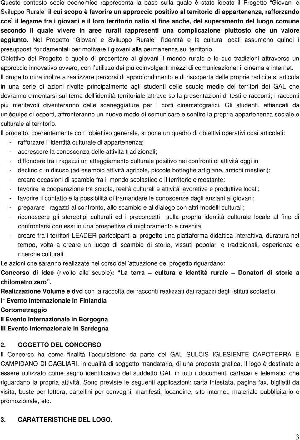 un valore aggiunto. Nel Progetto Giovani e Sviluppo Rurale l identità e la cultura locali assumono quindi i presupposti fondamentali per motivare i giovani alla permanenza sul territorio.