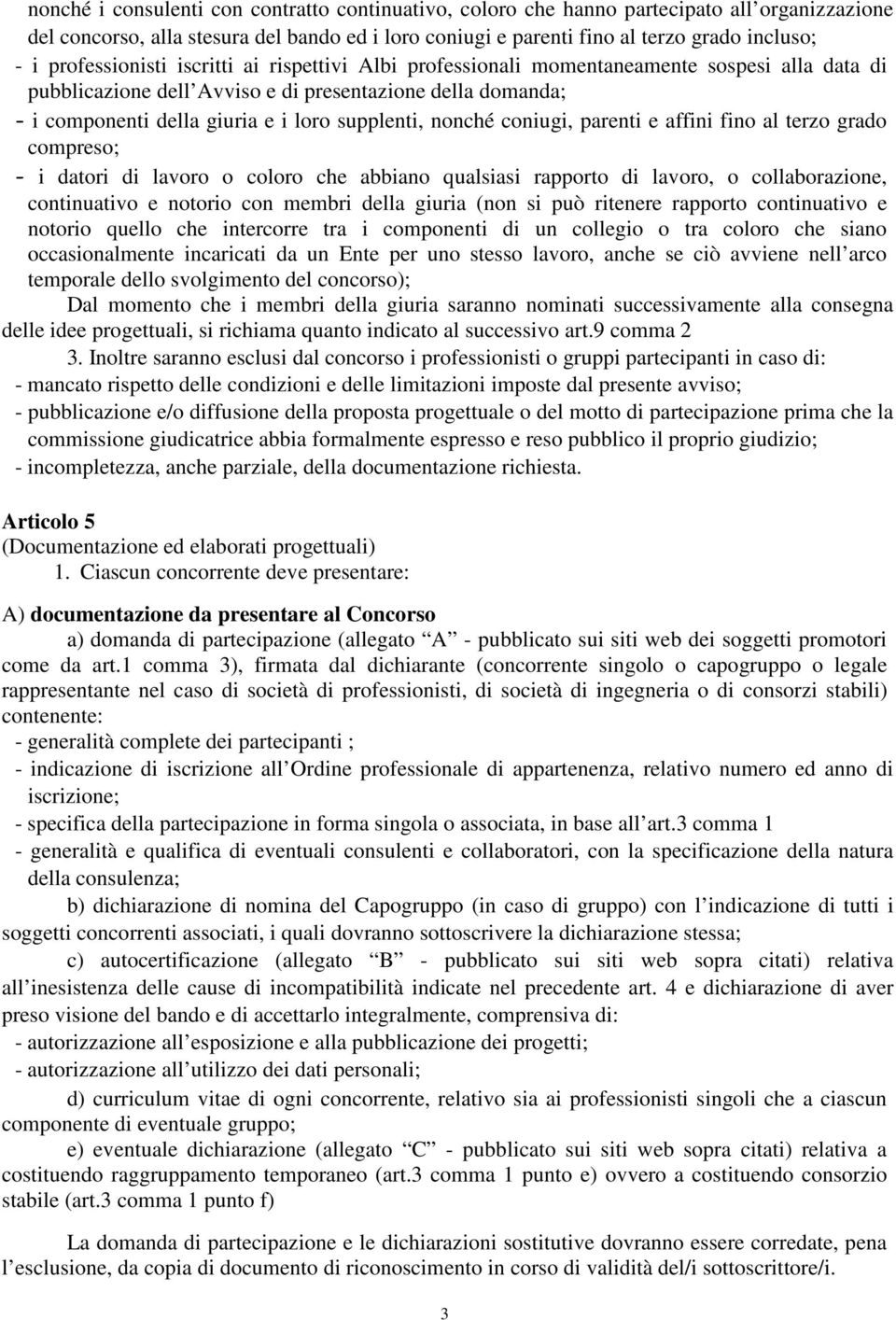 supplenti, nonché coniugi, parenti e affini fino al terzo grado compreso; - i datori di lavoro o coloro che abbiano qualsiasi rapporto di lavoro, o collaborazione, continuativo e notorio con membri