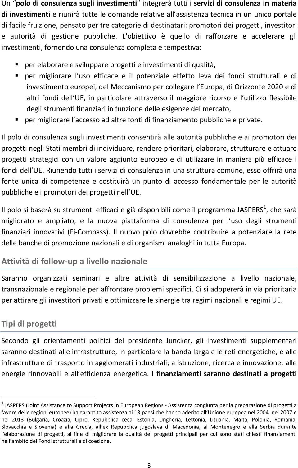 L obiettivo è quello di rafforzare e accelerare gli investimenti, fornendo una consulenza completa e tempestiva: per elaborare e sviluppare progetti e investimenti di qualità, per migliorare l uso