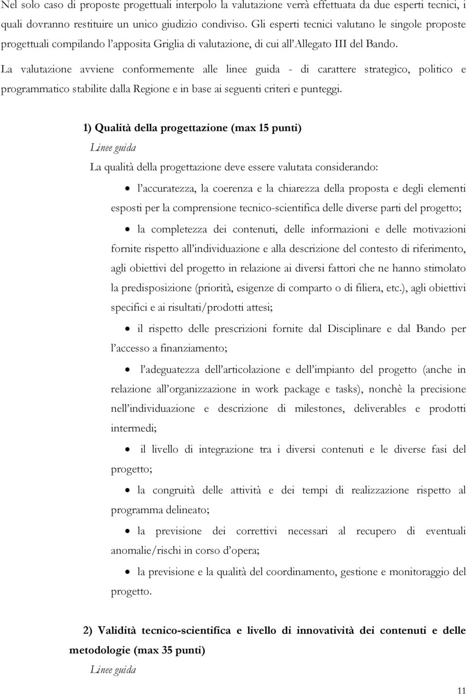 La valutazione avviene conformemente alle linee guida - di carattere strategico, politico e programmatico stabilite dalla Regione e in base ai seguenti criteri e punteggi.