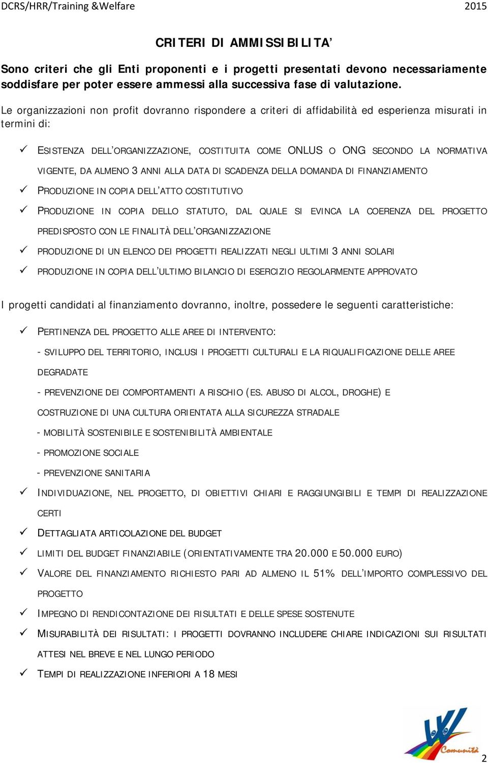 VIGENTE, DA ALMENO 3 ANNI ALLA DATA DI SCADENZA DELLA DOMANDA DI FINANZIAMENTO PRODUZIONE IN COPIA DELL ATTO COSTITUTIVO PRODUZIONE IN COPIA DELLO STATUTO, DAL QUALE SI EVINCA LA COERENZA DEL