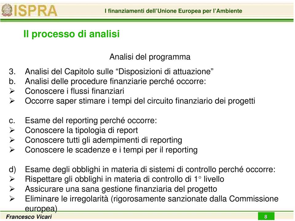 Esame del reporting perché occorre: Conoscere la tipologia di report Conoscere tutti gli adempimenti di reporting Conoscere le scadenze e i tempi per il reporting d) Esame