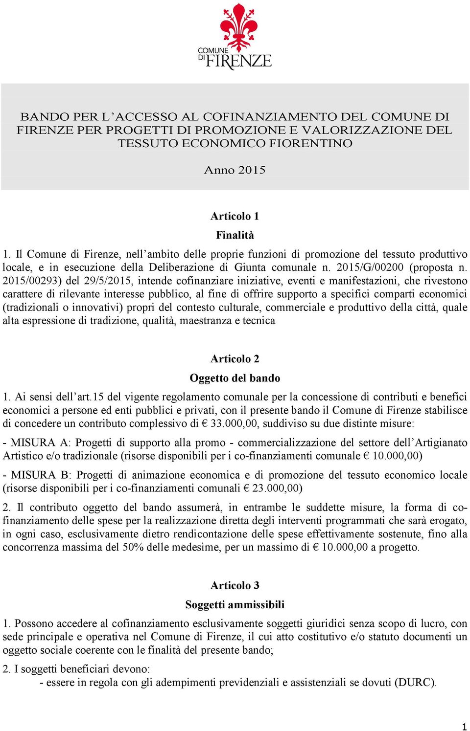 15/00293) del 29/5/15, intende cofinanziare iniziative, eventi e manifestazioni, che rivestono carattere di rilevante interesse pubblico, al fine di offrire supporto a specifici comparti economici