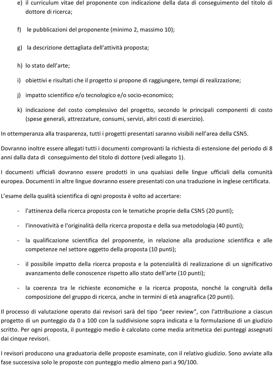 impattoscientificoe/otecnologicoe/osocioheconomico; k) indicazione del costo complessivo del progetto, secondo le principali componenti di costo