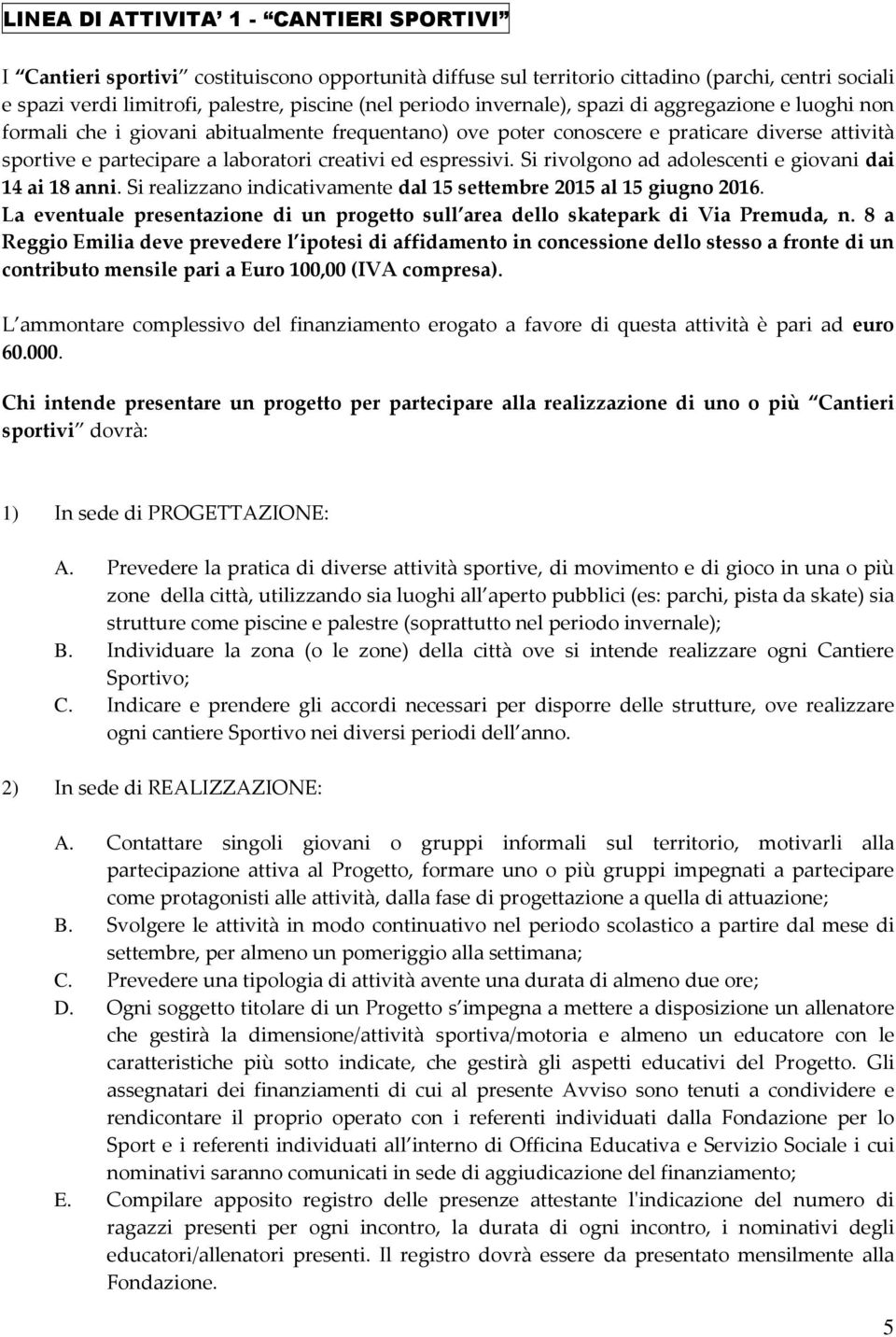 espressivi. Si rivolgono ad adolescenti e giovani dai 14 ai 18 anni. Si realizzano indicativamente dal 15 settembre 2015 al 15 giugno 2016.