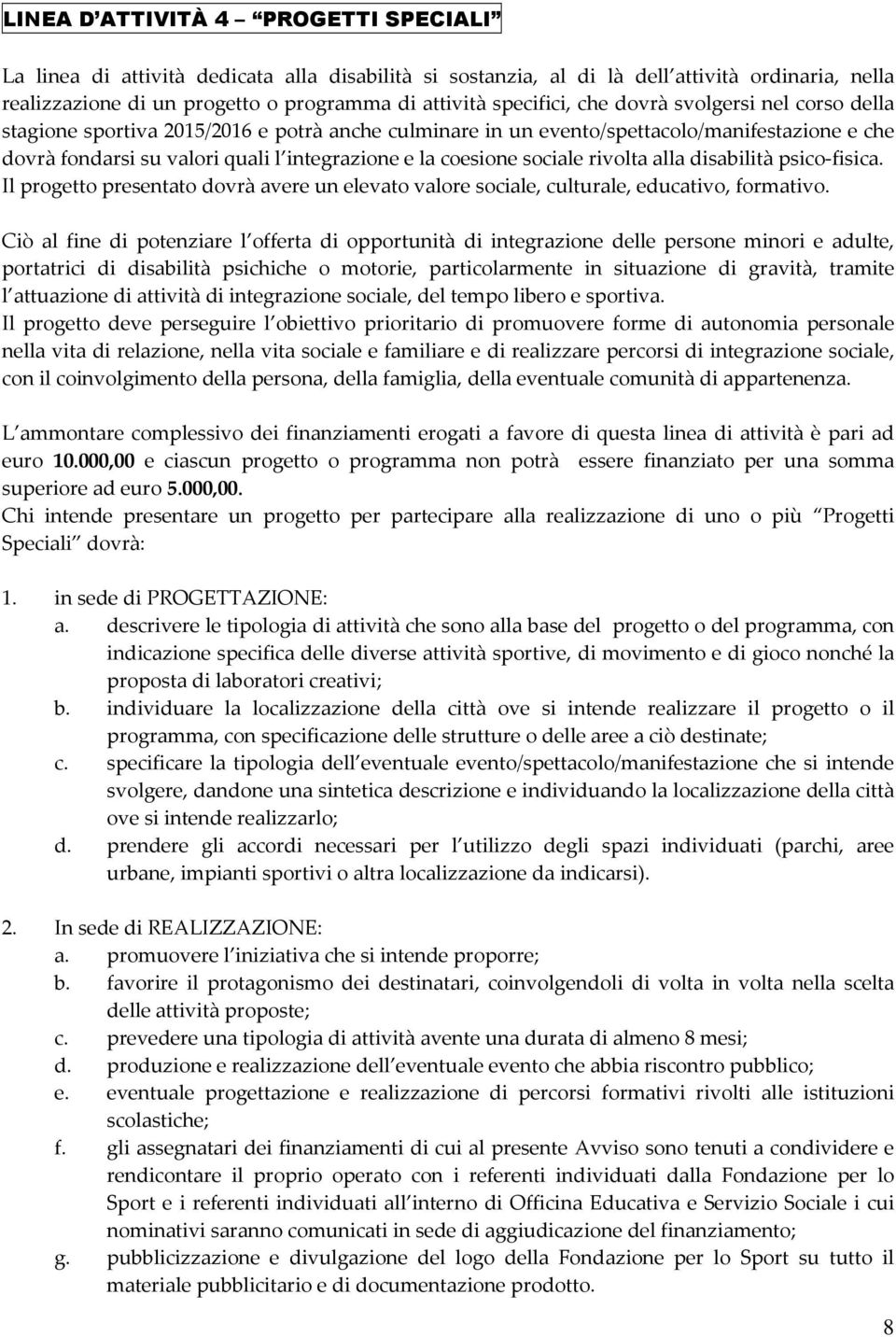 coesione sociale rivolta alla disabilità psico-fisica. Il progetto presentato dovrà avere un elevato valore sociale, culturale, educativo, formativo.