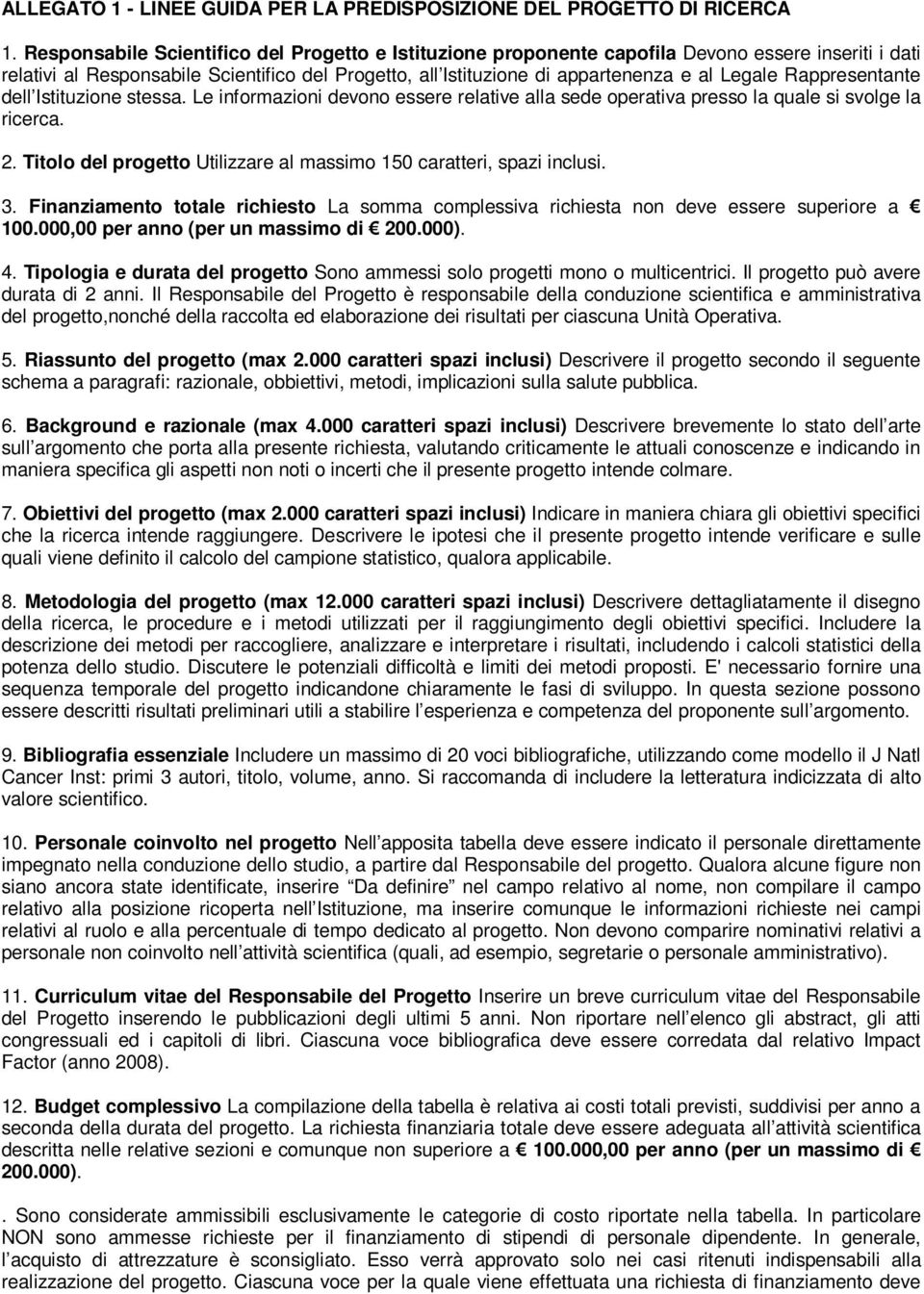 Rappresentante dell Istituzione stessa. Le informazioni devono essere relative alla sede operativa presso la quale si svolge la ricerca. 2.