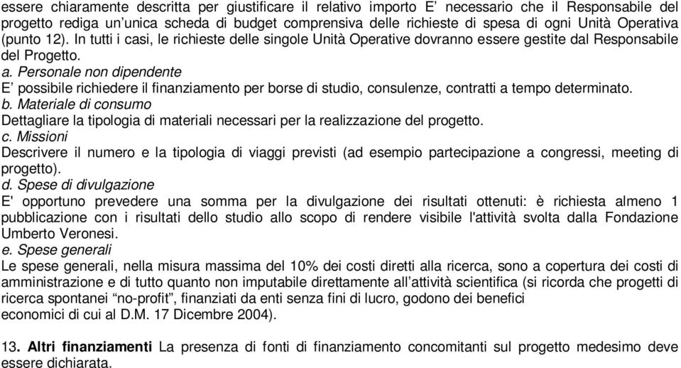 Personale non dipendente E possibile richiedere il finanziamento per borse di studio, consulenze, contratti a tempo determinato. b. Materiale di consumo Dettagliare la tipologia di materiali necessari per la realizzazione del progetto.