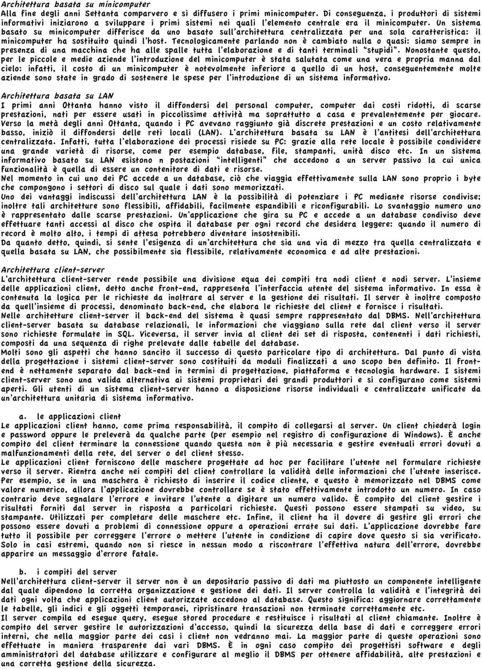 Un sistema basato su minicomputer differisce da uno basato sull architettura centralizzata per una sola caratteristica: il minicomputer ha sostituito quindi l host.