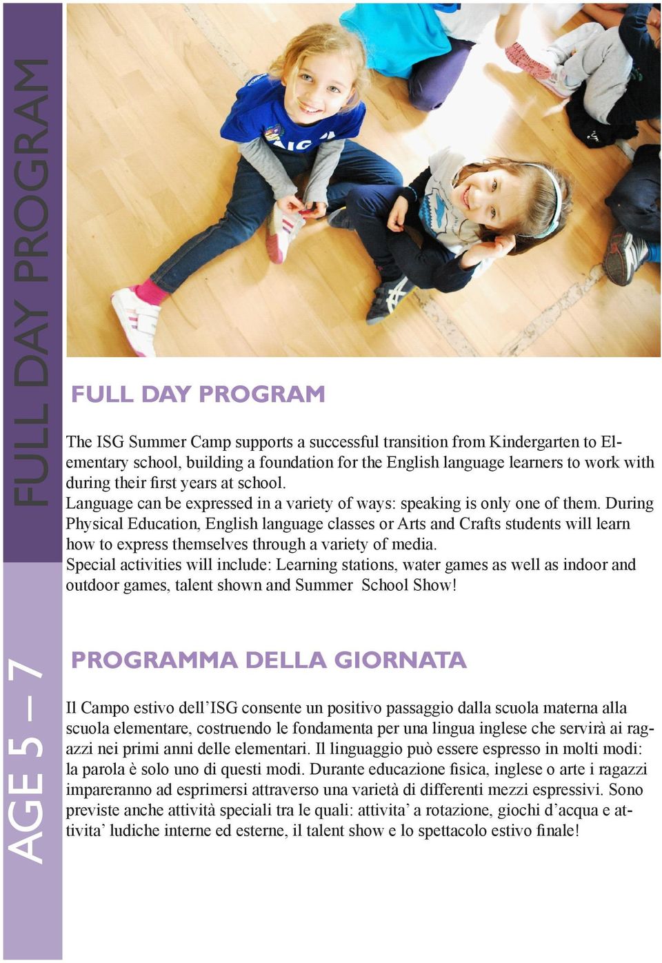 During Physical Education, English language classes or Arts and Crafts students will learn how to express themselves through a variety of media.