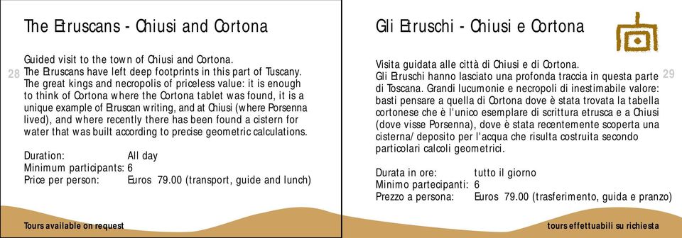 lived), and where recently there has been found a cistern for water that was built according to precise geometric calculations. All day Minimum participants: 6 Price per person: Euros 79.