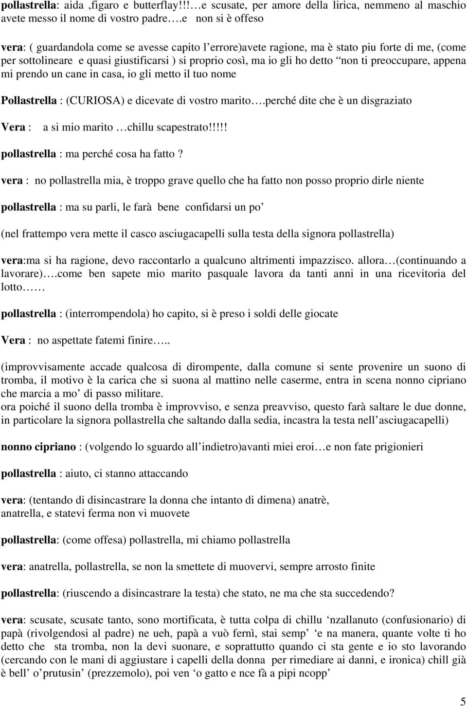 ti preoccupare, appena mi prendo un cane in casa, io gli metto il tuo nome Pollastrella : (CURIOSA) e dicevate di vostro marito.