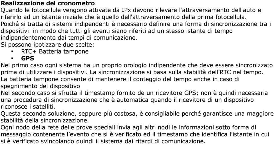 Poiché si tratta di sistemi indipendenti è necessario definire una forma di sincronizzazione tra i dispositivi in modo che tutti gli eventi siano riferiti ad un stesso istante di tempo