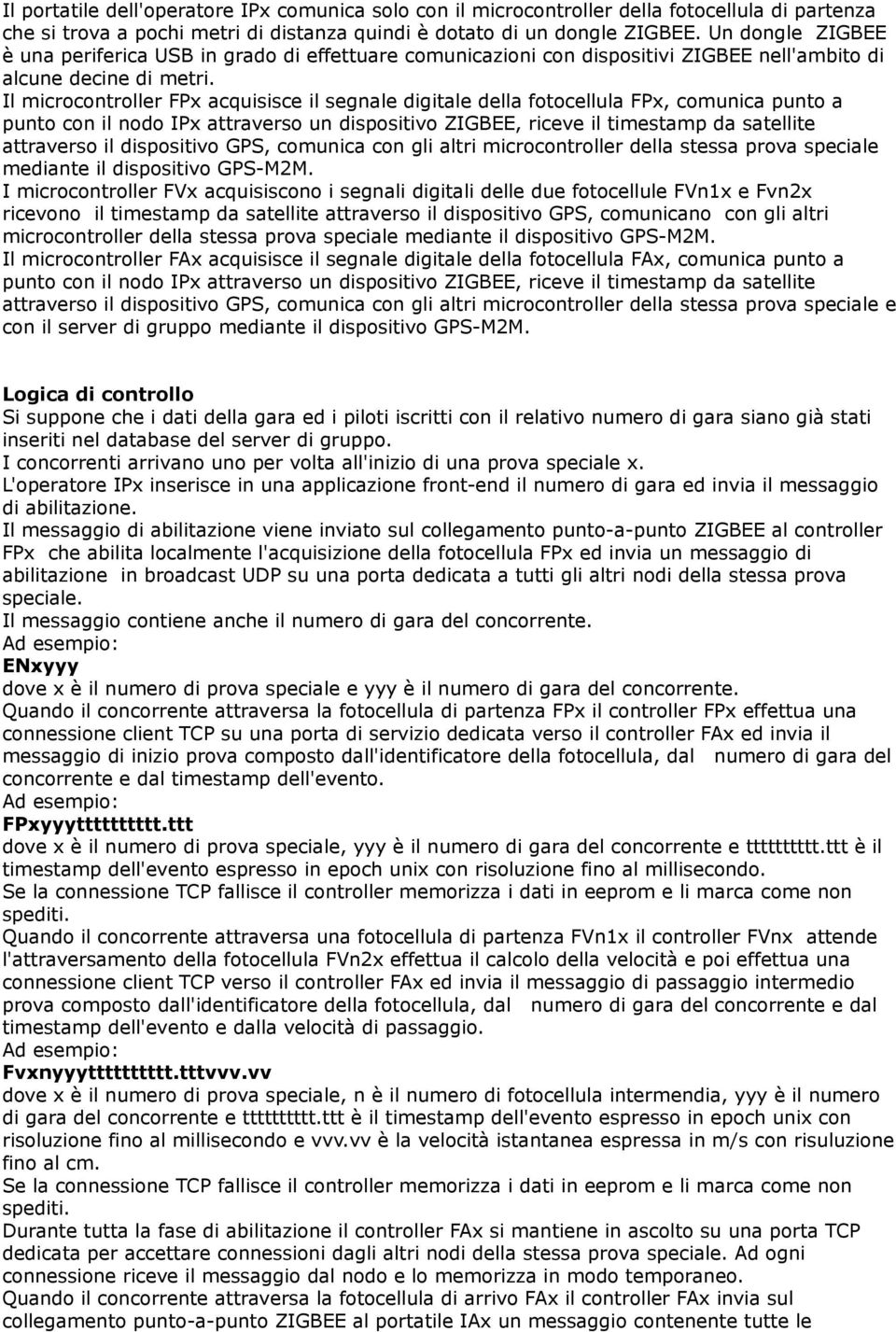 Il microcontroller FPx acquisisce il segnale digitale della fotocellula FPx, comunica punto a punto con il nodo IPx attraverso un dispositivo ZIGBEE, riceve il timestamp da satellite attraverso il