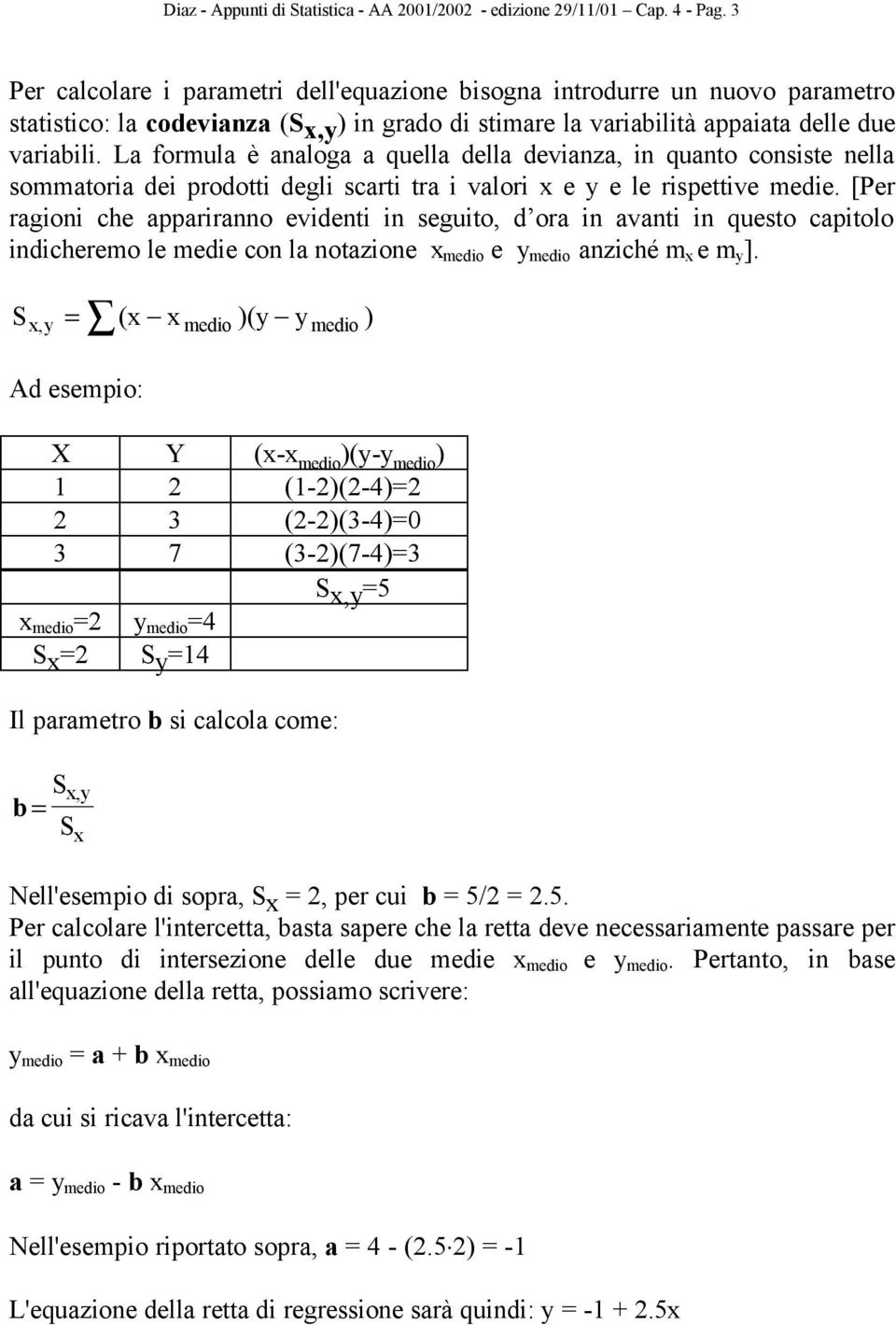 La formula è analoga a quella della devianza, in quanto conite nella ommatoria dei prodotti degli carti tra i valori x e e le ripettive medie.