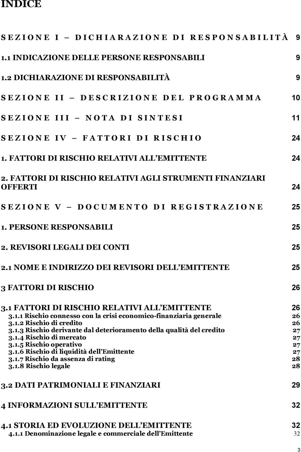 O 24 1. FATTORI DI RISCHIO RELATIVI ALL EMITTENTE 24 2. FATTORI DI RISCHIO RELATIVI AGLI STRUMENTI FINANZIARI OFFERTI 24 S E Z I O N E V D O C U M E N T O D I R E G I S T R A Z I O N E 25 1.