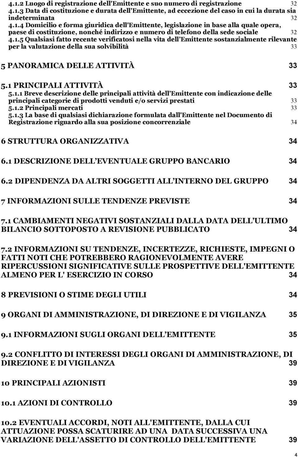 1.2 Principali mercati 33 5.1.3 La base di qualsiasi dichiarazione formulata dall'emittente nel Documento di Registrazione riguardo alla sua posizione concorrenziale 34 6 STRUTTURA ORGANIZZATIVA 34 6.