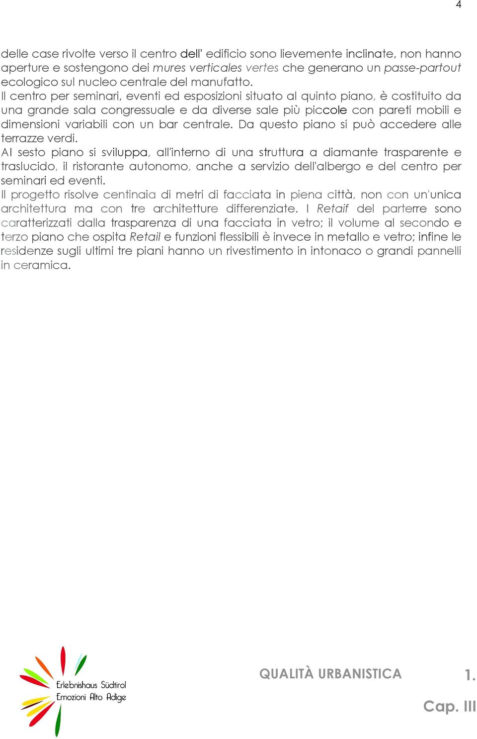 Il centro per seminari, eventi ed esposizioni situato al quinto piano, è costituito da una grande sala congressuale e da diverse sale più piccole con pareti mobili e dimensioni variabili con un bar