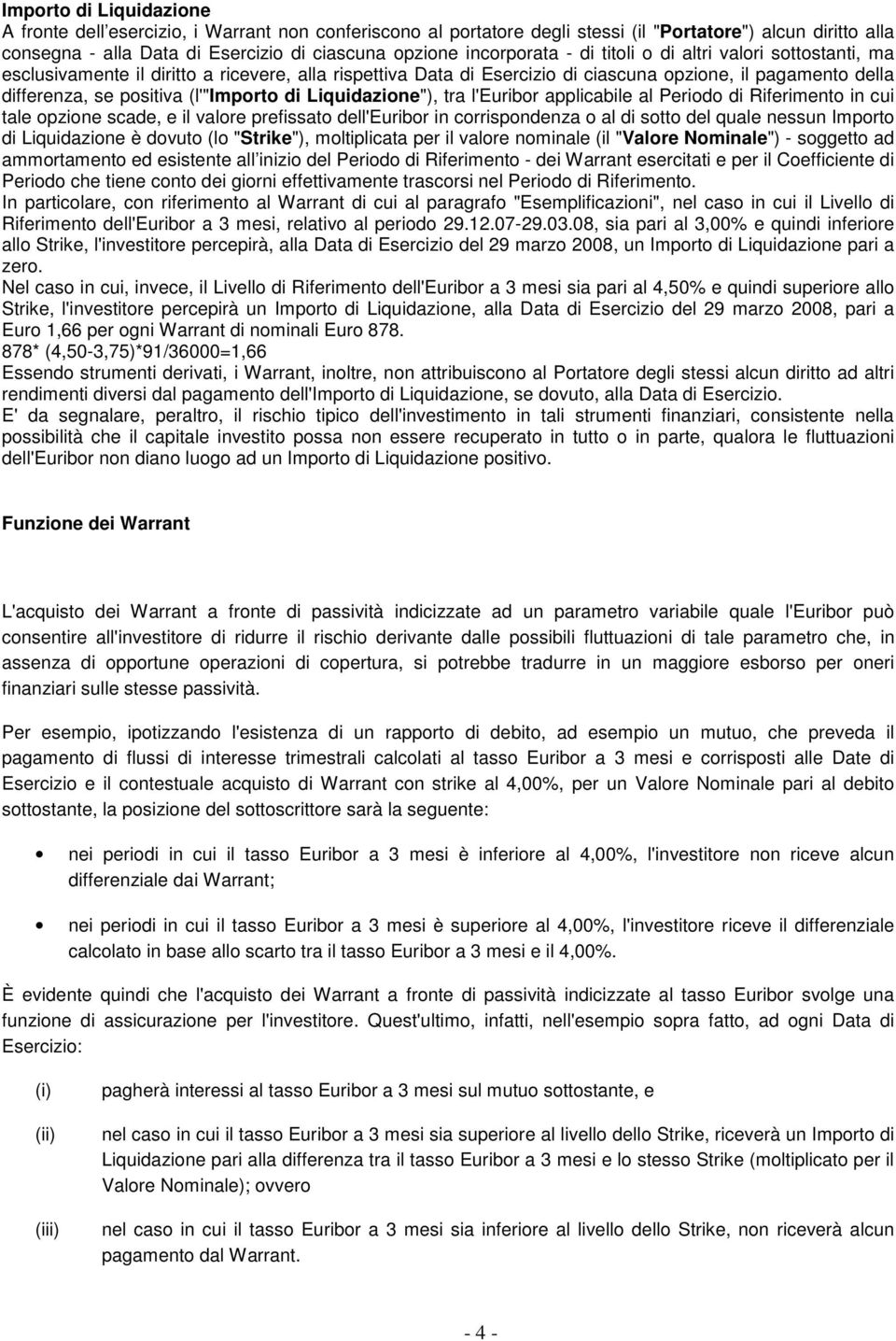 (l'"importo di Liquidazione"), tra l'euribor applicabile al Periodo di Riferimento in cui tale opzione scade, e il valore prefissato dell'euribor in corrispondenza o al di sotto del quale nessun