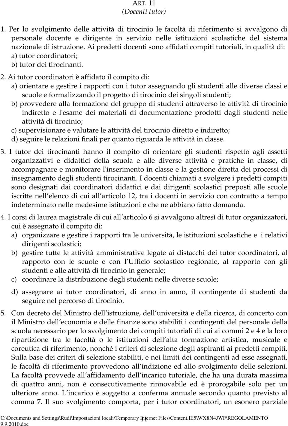 Ai predetti docenti sono affidati compiti tutoriali, in qualità di: a) tutor coordinatori; b) tutor dei tirocinanti. 2.