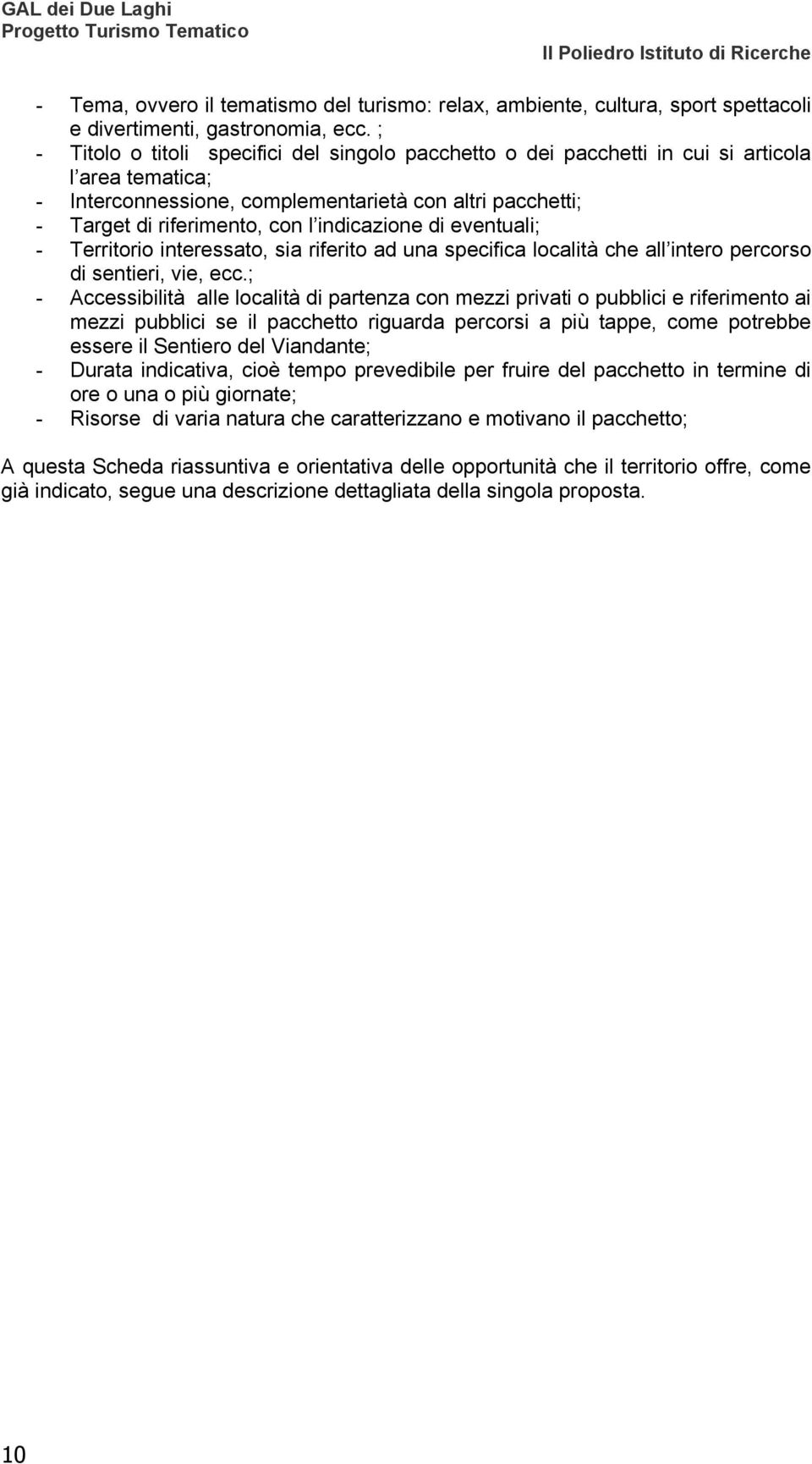 indicazione di eventuali; - Territorio interessato, sia riferito ad una specifica località che all intero percorso di sentieri, vie, ecc.