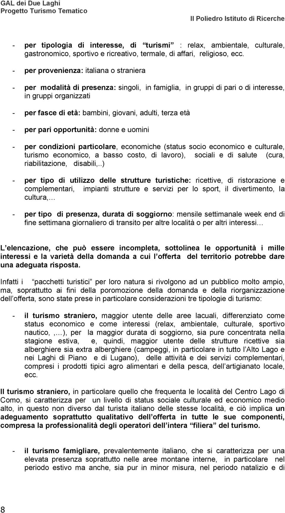 età - per pari opportunità: donne e uomini - per condizioni particolare, economiche (status socio economico e culturale, turismo economico, a basso costo, di lavoro), sociali e di salute (cura,