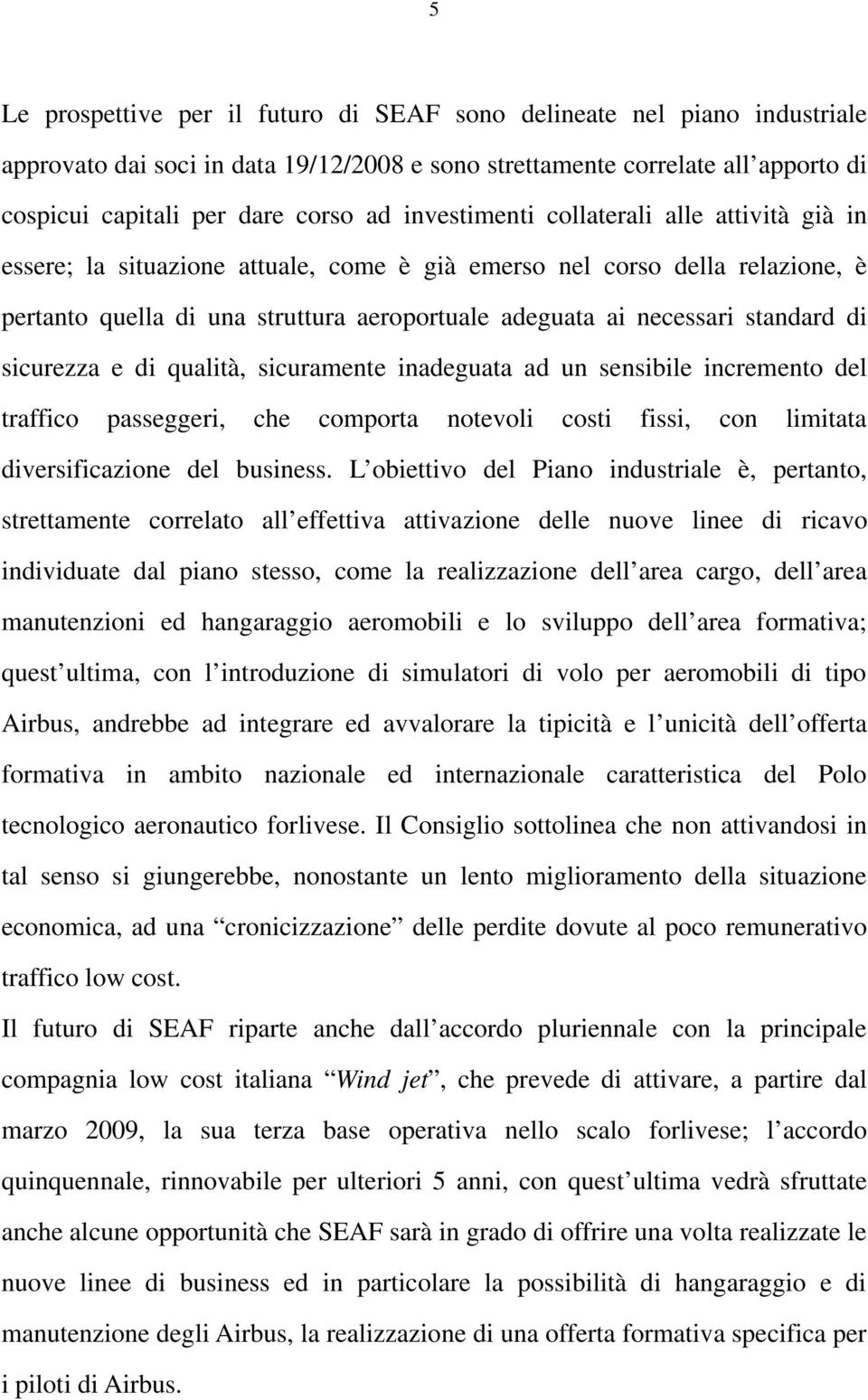 standard di sicurezza e di qualità, sicuramente inadeguata ad un sensibile incremento del traffico passeggeri, che comporta notevoli costi fissi, con limitata diversificazione del business.