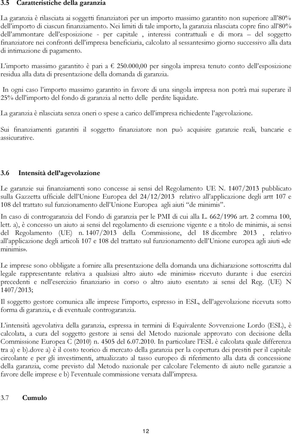 impresa beneficiaria, calcolato al sessantesimo giorno successivo alla data di intimazione di pagamento. L importo massimo garantito è pari a 250.