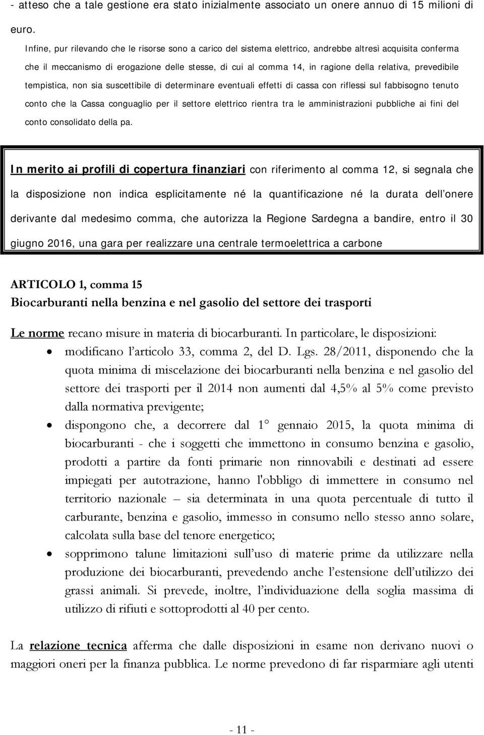 relativa, prevedibile tempistica, non sia suscettibile di determinare eventuali effetti di cassa con riflessi sul fabbisogno tenuto conto che la Cassa conguaglio per il settore elettrico rientra tra